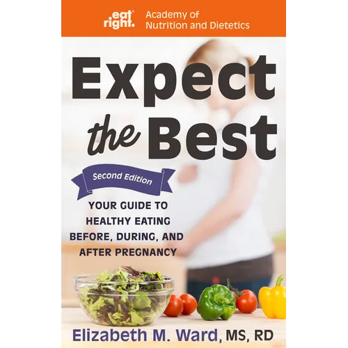 Expect the Best: Your Guide to Healthy Eating Before, During, and After Pregnancy, 2nd Edition - Paperback