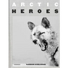 Arctic Heroes: A Tribute to the Sled Dogs of Greenland - Hardcover