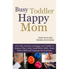 Busy Toddler, Happy Mom: Over 280 Activities to Engage Your Toddler in Small Motor and Gross Motor Activities, Crafts, Language Development and - Paperback