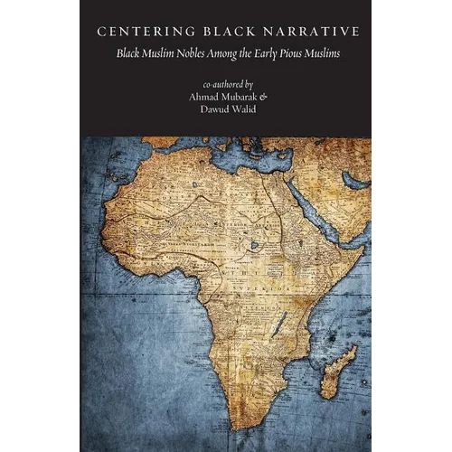 Centering Black Narrative: Black Muslim Nobles Among the Early Pious Muslims - Paperback