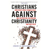 Christians Against Christianity: How Right-Wing Evangelicals Are Destroying Our Nation and Our Faith - Paperback