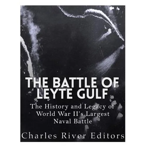 The Battle of Leyte Gulf: The History and Legacy of World War II's Largest Naval Battle - Paperback
