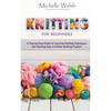 Knitting for Beginners: A Step-by-Step Guide to Learning Knitting Techniques and Starting Easy to Follow Knitting Projects - Paperback