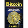 Bitcoin: The Ultimate Guide To Understanding Bitcoin, Cryptocurrency, and Blockchain Technologies - Paperback