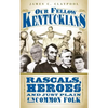 Our Fellow Kentuckians: Rascals, Heroes and Just Plain Uncommon Folk - Hardcover