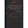 An Essay on the Publick Debts of This Kingdom ...: in a Letter to a Member of the House of Commons - Paperback