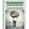Pain Management: Ultimate Pain Relief Guide: Discover The Best Strategies For Dealing With & Overcoming Pain - Paperback