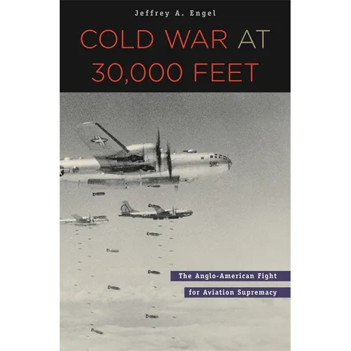 Cold War at 30,000 Feet: The Anglo-American Fight for Aviation Supremacy - Hardcover