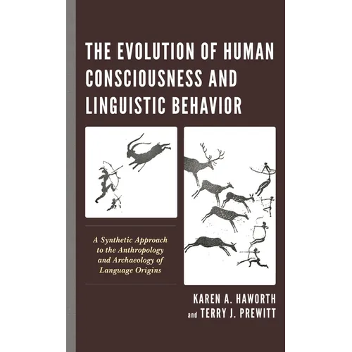 The Evolution of Human Consciousness and Linguistic Behavior: A Synthetic Approach to the Anthropology and Archaeology of Language Origins - Paperback