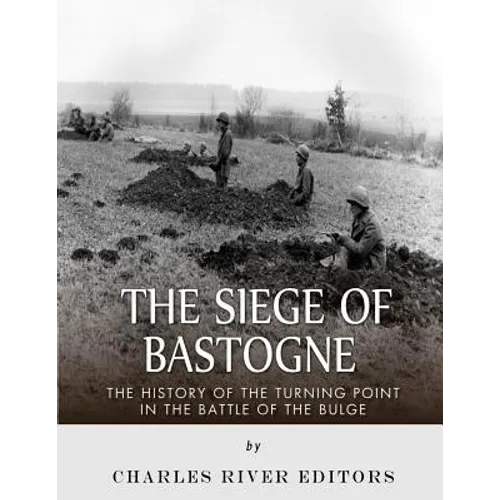 The Siege of Bastogne: The History of the Turning Point in the Battle of the Bulge - Paperback