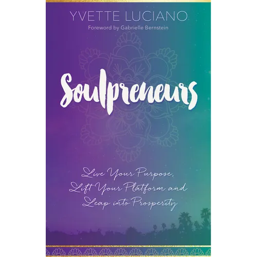 Soulpreneurs: Live Your Purpose, Lift Your Platform and Leap into Prosperity - Paperback