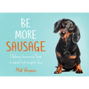 Be More Sausage: Lifelong Lessons from a Small But Mighty Dog - Hardcover
