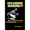 Dog Barking Excessively?: How to Get Your Dog to Stop Barking Excessively - Paperback