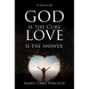 God Is the Cure, Love Is the Answer: A Memoir - Hardcover