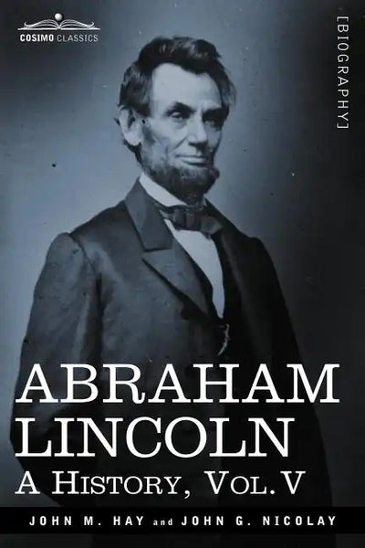 Abraham Lincoln: A History, Vol.V (in 10 Volumes) - Paperback