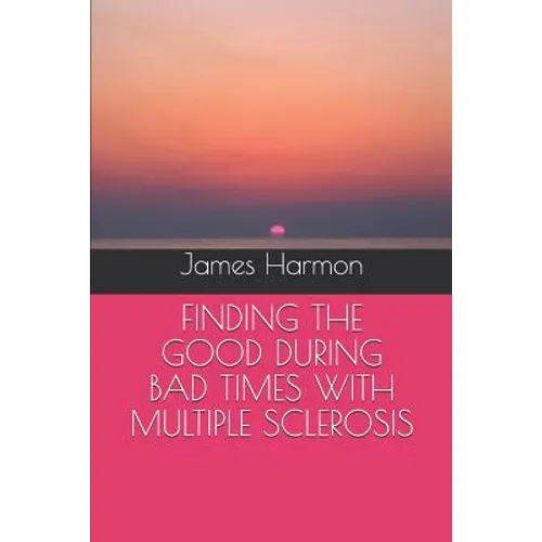 Finding the Good During Bad Times with Multiple Sclerosis - Paperback