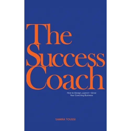 The Success Coach: How to Design, Launch + Grow Your Coaching Business - Hardcover