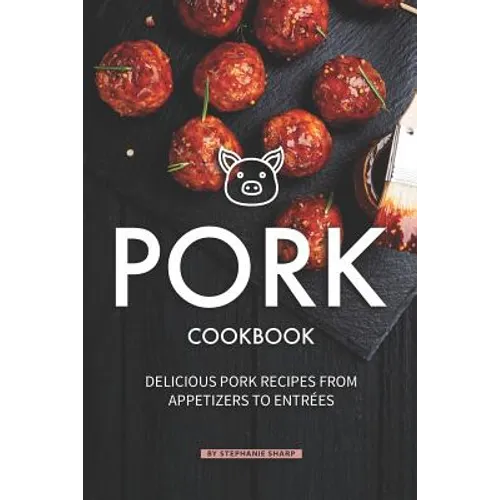 Pork Cookbook: Delicious Pork Recipes from Appetizers to Entrees - Paperback