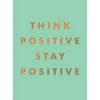 Think Positive, Stay Positive - Hardcover
