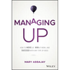 Managing Up: How to Move Up, Win at Work, and Succeed with Any Type of Boss - Hardcover