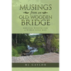 Musings from an Old Wooden Bridge: Biblical Wisdom for a World Gone Mad - Paperback