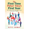 First Time Father' Baby's First Year: The Ultimate First Time Dads' Guide from Baby to Toddler - Paperback
