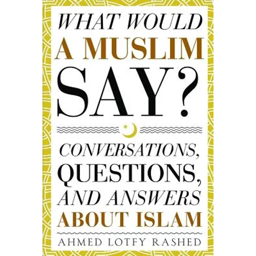 What Would a Muslim Say: Conversations, Questions, and Answers About Islam - Paperback