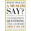 What Would a Muslim Say: Conversations, Questions, and Answers About Islam - Paperback