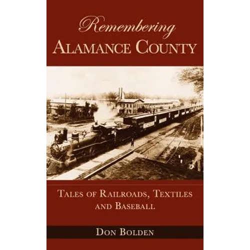 Remembering Alamance County: Tales of Railroads, Textiles and Baseball - Hardcover