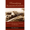 Remembering Alamance County: Tales of Railroads, Textiles and Baseball - Hardcover