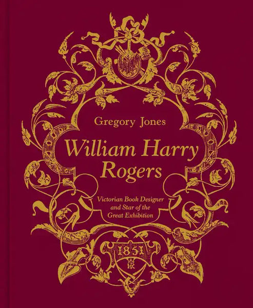 William Harry Rogers: Victorian Book Designer and Star of the Great Exhibition - Hardcover