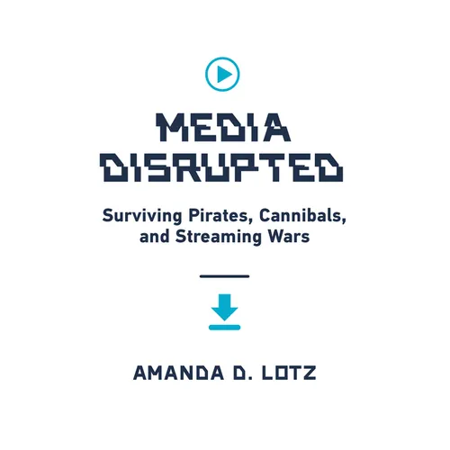 Media Disrupted: Surviving Pirates, Cannibals, and Streaming Wars - Hardcover