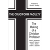 The Cruciform Faculty: The Making of a Christian Professor(HC) - Hardcover