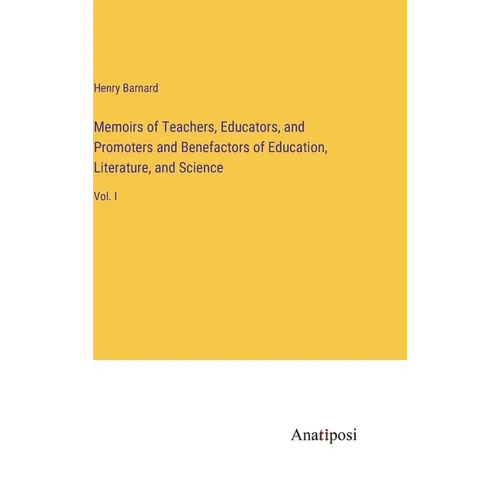 Memoirs of Teachers, Educators, and Promoters and Benefactors of Education, Literature, and Science: Vol. I - Hardcover