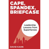 Cape, Spandex, Briefcase: Leadership Lessons from Superheroes - Paperback
