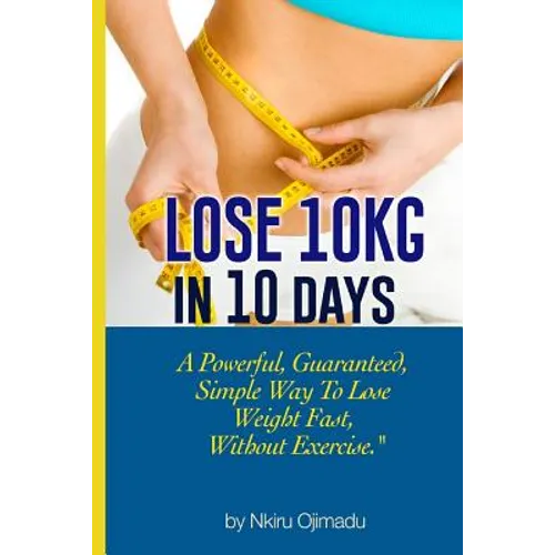Lose 10kg in 10 days: A powerful, guaranteed simple way to lose weight fast, without exercise - Paperback