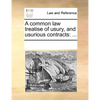 A Common Law Treatise of Usury, and Usurious Contracts: ... - Paperback