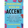 Parenting with an Accent: How Immigrants Honor Their Heritage, Navigate Setbacks, and Chart New Paths for Their Children - Paperback