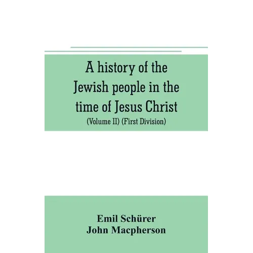 A history of the Jewish people in the time of Jesus Christ (Volume II) (First Division) Political History of Palestine, from B.C. 175 to A.D. 135. - Paperback