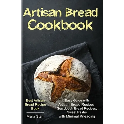 Artisan Bread Cookbook: Easy Guide with Artisan Bread Recipes, Sourdough Bread Recipes, Sweet Pastry with Minimal Kneading - Best Artisan Brea - Paperback