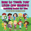 How to Teach Your Little One Numbers. Counting Books for Kids - Baby & Toddler Counting Books - Paperback