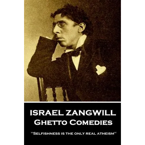 Israel Zangwill - Ghetto Comedies: 'Selfishness is the only real atheism'' - Paperback