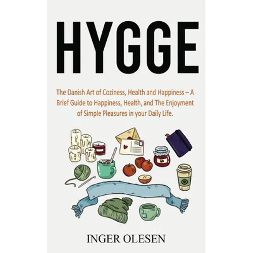 Hygge: The Danish Art of Coziness, Health and Happiness - a Brief Guide to Happiness, Health, and the Enjoyment of Simple Pleasures in Your Daily Life - Paperback