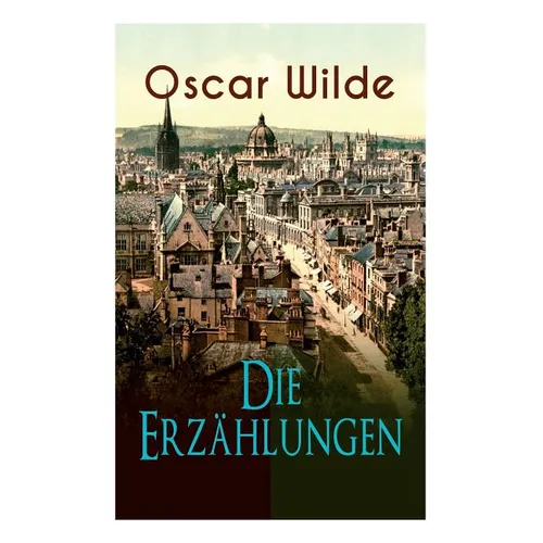 Oscar Wilde: Die Erzählungen: Das Gespenst Von Canterville, Lord Arthur Saviles Verbrechen, Die Sphinx Ohne Geheimnis, Der Ergebene Freund, Modellmill - Paperback