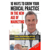 10 Ways To Grow Your Medical Practice In The New Age Of Marketing: Proven techniques to help your practice prospers with online and offline marketing - Paperback