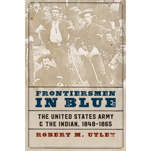 Frontiersmen in Blue: The United States Army and the Indian, 1848-1865 - Paperback