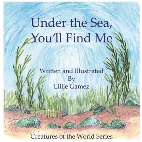 Under the Sea, You'll Find Me!: A Story of Adventure Discovering Creatures of the Sea - Paperback