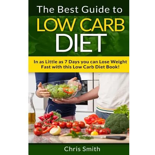 Low Carb Diet - Chris Smith: The Best Guide To Low Carb - Lose Fat And Get A Fast Metabolism In 7 Days With This Weight Loss Blood Sugar Solution Diet - Paperback