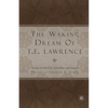 The Waking Dream of T. E. Lawrence: Essays on His Life, Literature, and Legacy - Paperback