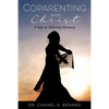Coparenting with Christ: 9 Steps to Achieving Harmony - Paperback